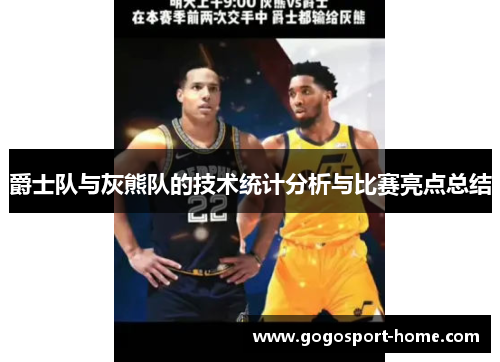 爵士队与灰熊队的技术统计分析与比赛亮点总结